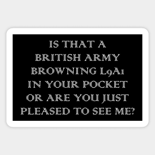 Is that a British Army Browning L9A1 in your pocket, or are you just pleased to see me? Magnet